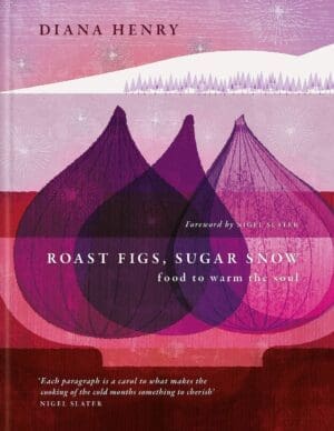 Diana Henry Roast Figs, Sugar Snow: Food to warm the soul