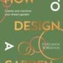 Book cover How to Design a Garden: Create and Maintain Your Dream Garden
